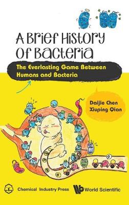 Brief History Of Bacteria, A: The Everlasting Game Between Humans And Bacteria