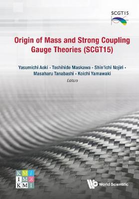 Origin Of Mass And Strong Coupling Gauge Theories (Scgt 15) - Proceedings Of The Sakata Memorial Kmi Workshop