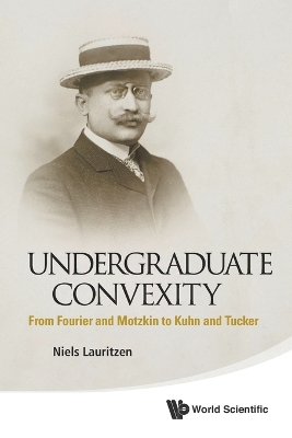 Undergraduate Convexity: From Fourier And Motzkin To Kuhn And Tucker