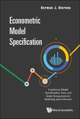 Econometric Model Specification: Consistent Model Specification Tests And Semi-nonparametric Modeling And Inference