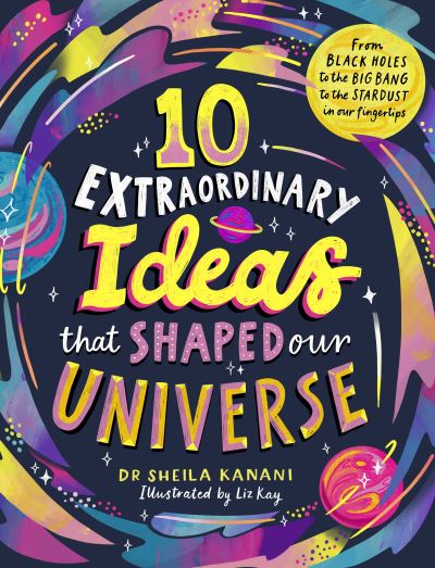 10 Extraordinary Ideas That Shaped Our Universe by Sheila Kanani