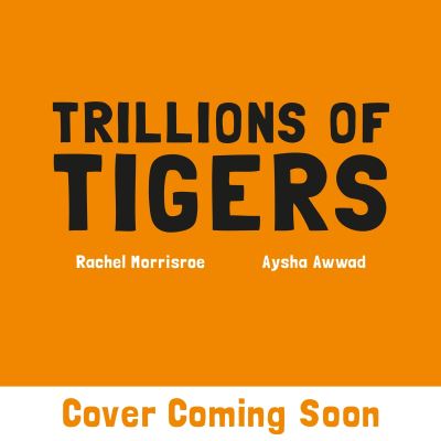 Trillions of Tigers