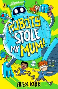 Book Cover for Robots Stole My Mum! by Alex Kirk