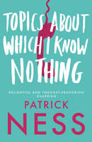 Book Cover for Topics About Which I Know Nothing by Patrick Ness