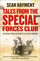 Tales from the Special Forces Club The Untold Stories of Britain's Elite WWII Warriors