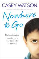 Book Cover for Nowhere to Go The Heartbreaking True Story of a Boy Desperate to be Loved by Casey Watson