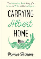 Book Cover for Carrying Albert Home The Somewhat True Story of a Man, His Wife and Her Alligator by Homer Hickam