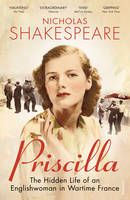 Book Cover for Priscilla The Hidden Life of an Englishwoman in Wartime France by Nicholas Shakespeare