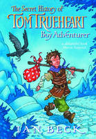 Book Cover for The Secret History of Tom Trueheart Boy Adventurer by Ian Beck