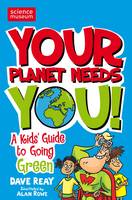 Book Cover for Your Planet Needs You!: A kid's guide to going green (Science Museum) by Dave Reay