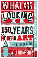 Book Cover for What are You Looking At? 150 Years of Modern Art in the Blink of an Eye by Will Gompertz