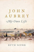 Book Cover for John Aubrey My Own Life by Ruth Scurr