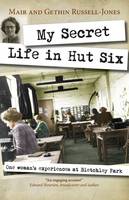 My Secret Life in Hut Six One Woman's Experiences at Bletchley Park