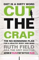 Cut the Crap The No-Nonsense Plan for a Health Body and Mind ... Forever