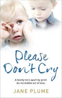 Book Cover for Please Don't Cry A Family Torn Apart by Grief. Two Lost Little Boys. an Incredible Act of Love. by Jane Plume