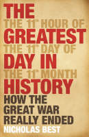 Book Cover for The Greatest Day in History : How the Great War Really Ended by Nicholas Best