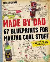 Made by Dad 67 Blueprints for Making Cool Stuff