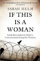 Book Cover for If This is A Woman The Untold Story of Heroism and Survival Inside the Nazi's Women-Only Concentration Camp by Sarah Helm