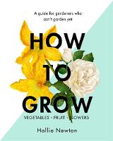 Book Cover for How to Grow A Guide for Gardeners Who Can't Garden Yet by Hollie Newton