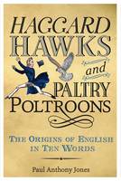 Haggard Hawks and Paltry Poltroons The Origins of English in Ten Words