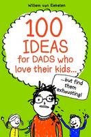 Book Cover for 100 Ideas for Dads Who Love Their Kids but Find Them Exhausting by Willem Van Eekelen