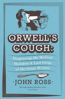 Orwell's Cough Diagnosing the Medical Maladies and Last Gasps of the Great Writers