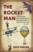 Book Cover for The Rocket Man And Other Extraordinary Characters from the History of Flight by David Darling