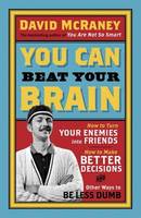 Book Cover for You Can Beat Your Brain How to Turn Your Enemies into Friends, How to Make Better Decisions, and Other Ways to be Less Dumb by David McRaney