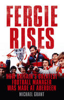 Book Cover for Fergie Rises How Britain's Greatest Football Manager Was Made at Aberdeen by Michael Grant