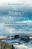 Book Cover for A Journey to Britannia A Journey from the Heart of Rome to Hadrian's Wall, C. AD130 by Bronwen Riley