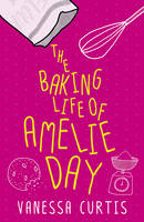 Book Cover for The Baking Life of Amelie Day by Vanessa Curtis