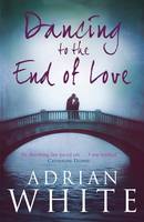 Book Cover for Dancing to the End of Love by Adrian White