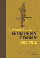 An Officer's Manual of the Western Front 1914-1918