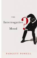 Book Cover for The Interrogative Mood by Padgett Powell