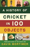 Book Cover for A History of Cricket in 100 Objects by Gavin Mortimer