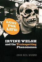 Book Cover for Lust for Life Irvine Welsh and the Trainspotting Phenomenon by John Neil Munro