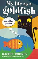 Book Cover for My Life as a Goldfish And Other Poems by Rachel Rooney