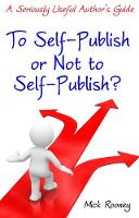 To Self-publish or Not to Self-publish A Seriously Useful Author's Guide