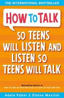 How to Talk So Teens Will Listen and Listen So Teens Will Talk