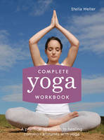 Complete Yoga Workbook A practical approach to healing common ailments with yoga