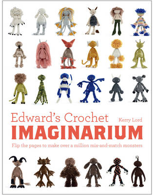 Edward's Crochet Imaginarium Flip the Pages to Make Over a Million Mix-and-Match Monsters