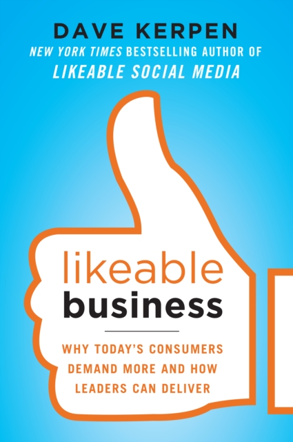 Book Cover for Likeable Business: Why Today's Consumers Demand More and How Leaders Can Deliver by Dave Kerpen, Theresa Braun, Valerie Pritchard