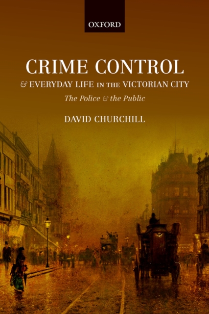 Book Cover for Crime Control and Everyday Life in the Victorian City by David Churchill