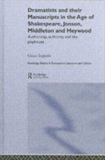 Dramatists and their Manuscripts in the Age of Shakespeare, Jonson, Middleton and Heywood