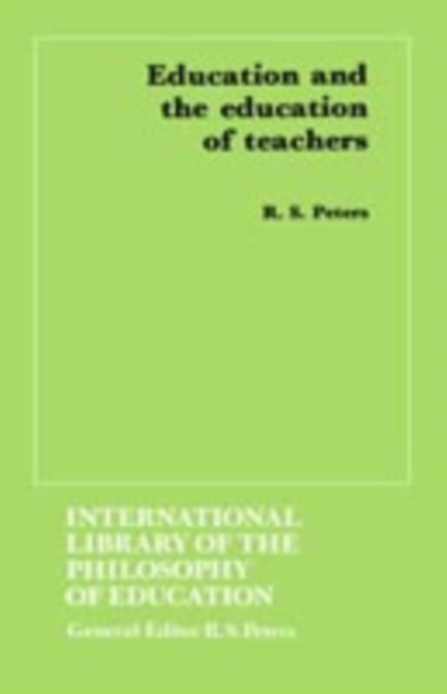 Book Cover for Education and the Education of Teachers (International Library of the Philosophy of Education volume 18) by R. S. Peters