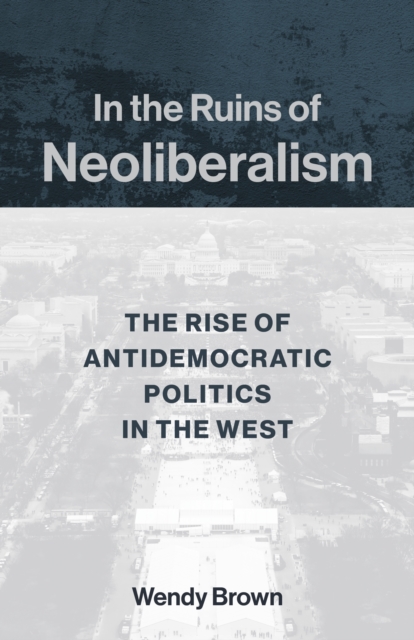 Book Cover for In the Ruins of Neoliberalism by Wendy Brown