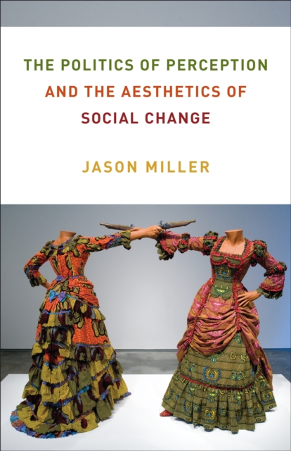 Book Cover for Politics of Perception and the Aesthetics of Social Change by Jason Miller