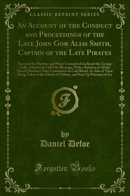 Account of the Conduct and Proceedings of the Late John Gow Alias Smith, Captain of the Late Pirates