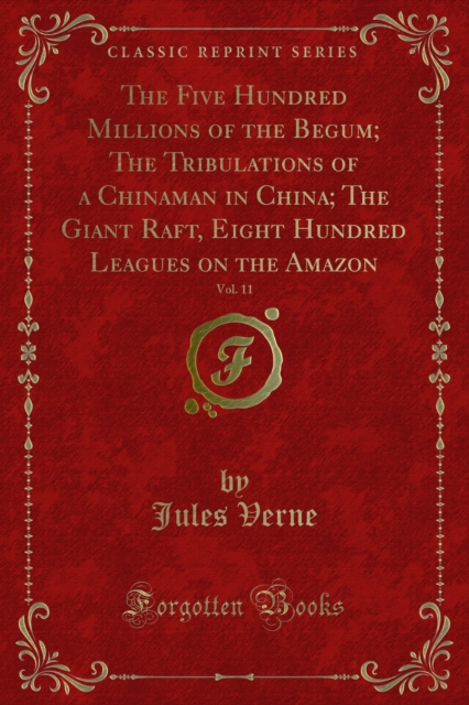 Book Cover for Five Hundred Millions of the Begum; The Tribulations of a Chinaman in China; The Giant Raft, Eight Hundred Leagues on the Amazon by Jules Verne