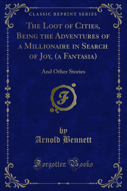 Book Cover for Loot of Cities, Being the Adventures of a Millionaire in Search of Joy, (a Fantasia) by Arnold Bennett